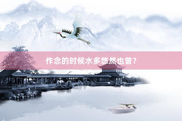 作念的时候水多悠然也曾？